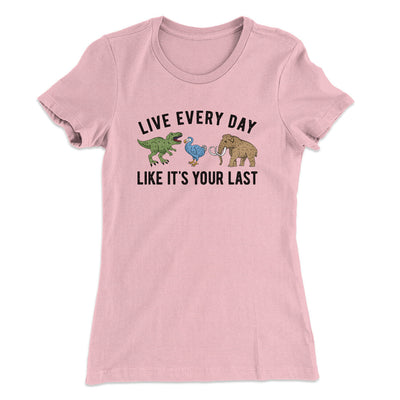 Live Every Day Like It’s Your Last Women's T-Shirt Light Pink | Funny Shirt from Famous In Real Life