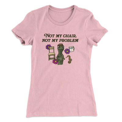 Not My Chair Not My Problem Women's T-Shirt Light Pink | Funny Shirt from Famous In Real Life