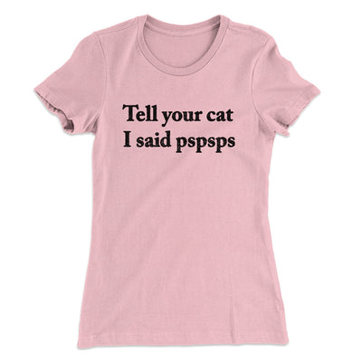 Tell Your Cat I Said Pspsp Women's T-Shirt Light Pink | Funny Shirt from Famous In Real Life