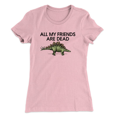 All My Friends Are Dead Women's T-Shirt Light Pink | Funny Shirt from Famous In Real Life
