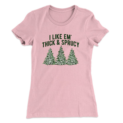 I Like Em Thick And Sprucy Women's T-Shirt Light Pink | Funny Shirt from Famous In Real Life