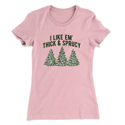 I Like Em Thick And Sprucy Women's T-Shirt Light Pink | Funny Shirt from Famous In Real Life