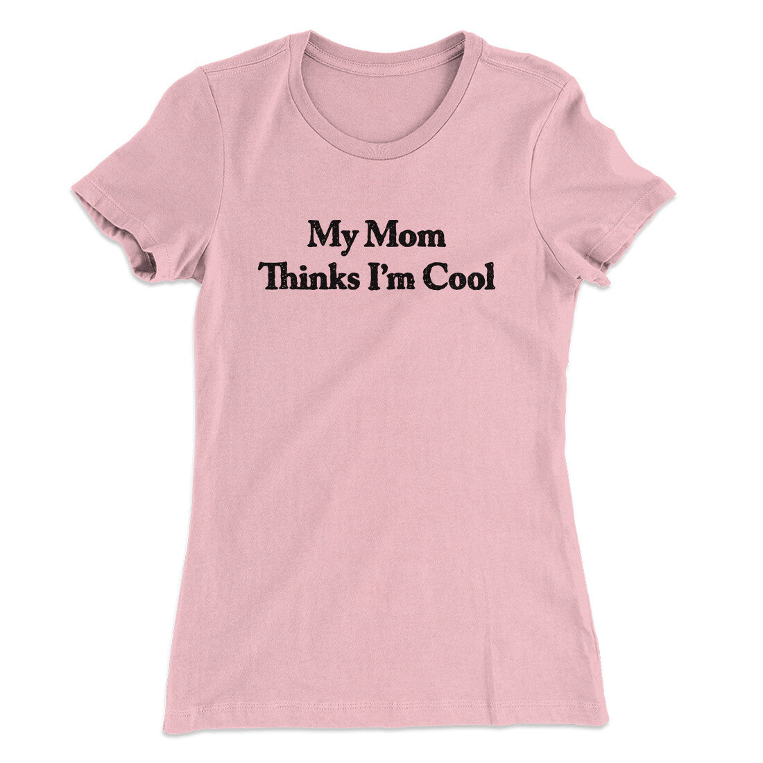 My Mom Thinks I’m Cool Women's T-Shirt | Funny Shirt from Famous In Real Life