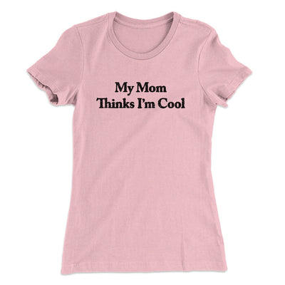 My Mom Thinks I’m Cool Women's T-Shirt Light Pink | Funny Shirt from Famous In Real Life