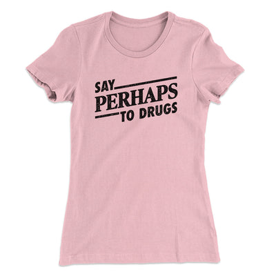 Say Perhaps To Drugs Women's T-Shirt Light Pink | Funny Shirt from Famous In Real Life