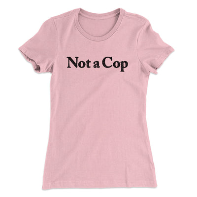 Not A Cop Women's T-Shirt Light Pink | Funny Shirt from Famous In Real Life