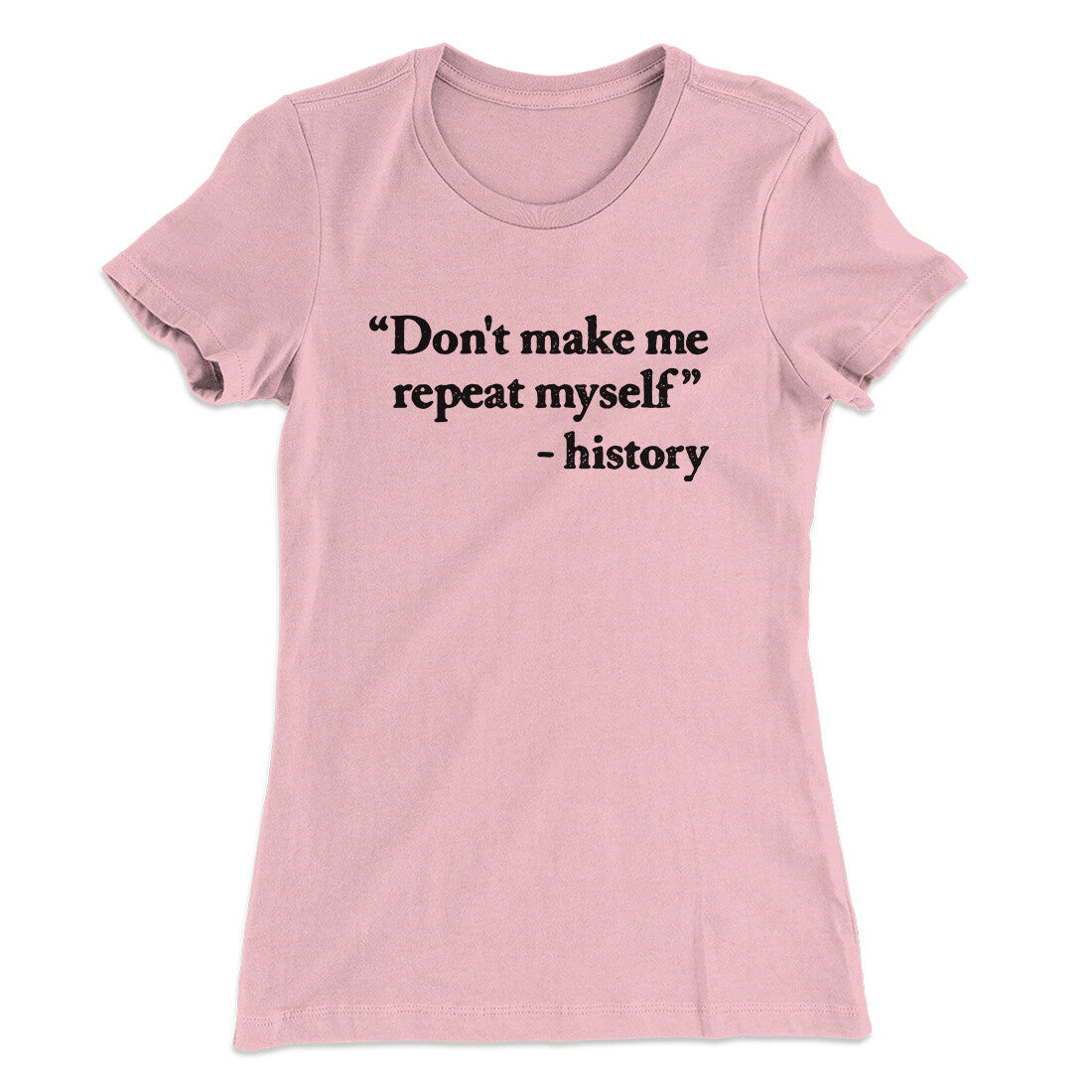 Don't Make History Repeat Itself Women's T-Shirt Light Pink | Funny Shirt from Famous In Real Life