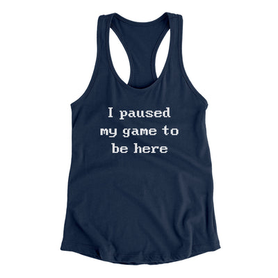 I Paused My Game To Be Here Funny Women's Racerback Tank Midnight Navy | Funny Shirt from Famous In Real Life