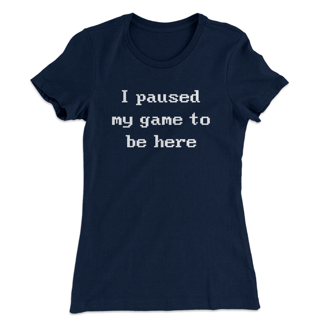 I Paused My Game To Be Here Funny Women's T-Shirt | Funny Shirt from Famous In Real Life