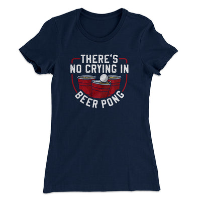 There’s No Crying In Beer Pong Women's T-Shirt Midnight Navy | Funny Shirt from Famous In Real Life