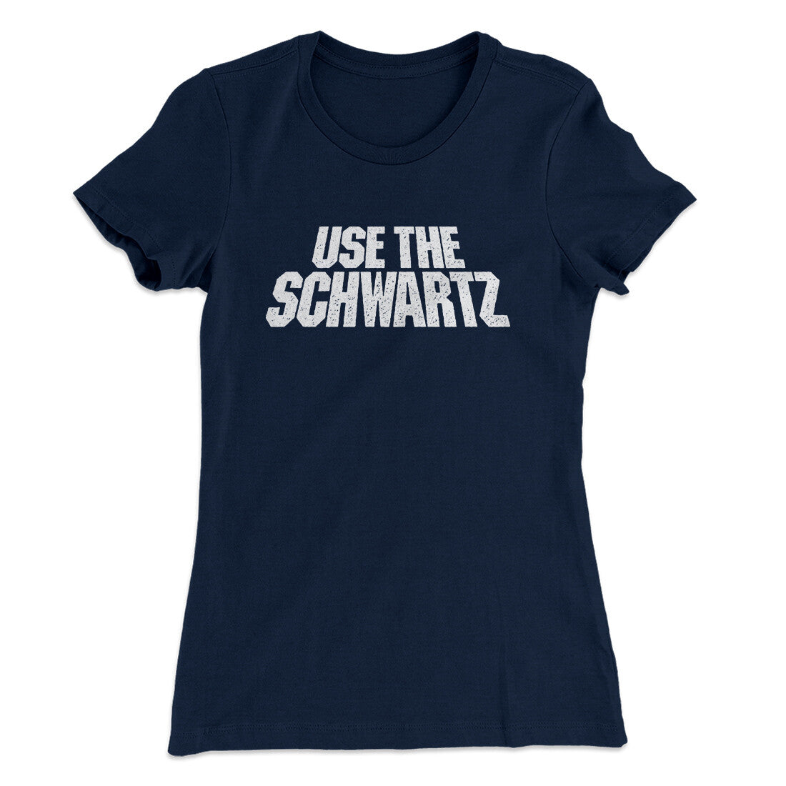 Use The Schwartz Women's T-Shirt | Funny Shirt from Famous In Real Life