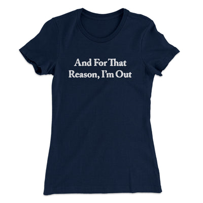 And For That Reason I’m Out Women's T-Shirt Midnight Navy | Funny Shirt from Famous In Real Life