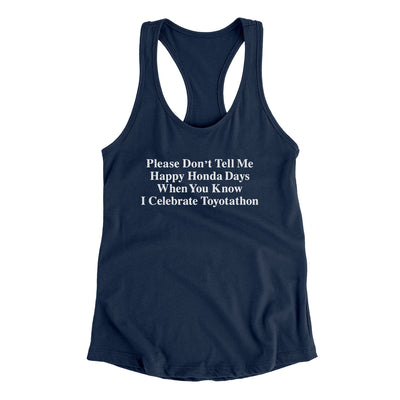 Don’t Tell Me Happy Honda Days I Celebrate Toyotathon Women's Racerback Tank Midnight Navy | Funny Shirt from Famous In Real Life
