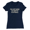 I’m Just Here To Watch Football Funny Thanksgiving Women's T-Shirt Midnight Navy | Funny Shirt from Famous In Real Life