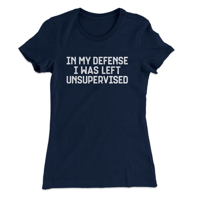 In My Defense I Was Left Unsupervised Funny Women's T-Shirt Midnight Navy | Funny Shirt from Famous In Real Life