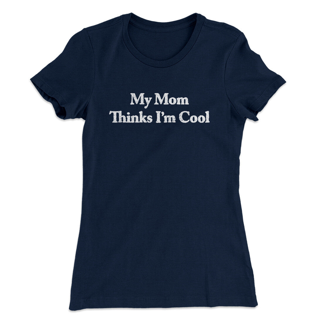 My Mom Thinks I’m Cool Women's T-Shirt | Funny Shirt from Famous In Real Life