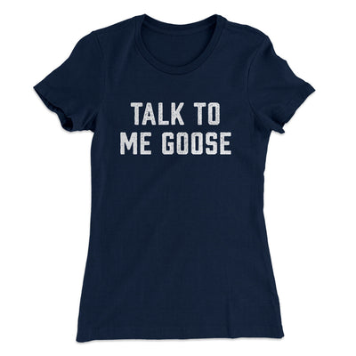 Talk To Me Goose Women's T-Shirt Midnight Navy | Funny Shirt from Famous In Real Life