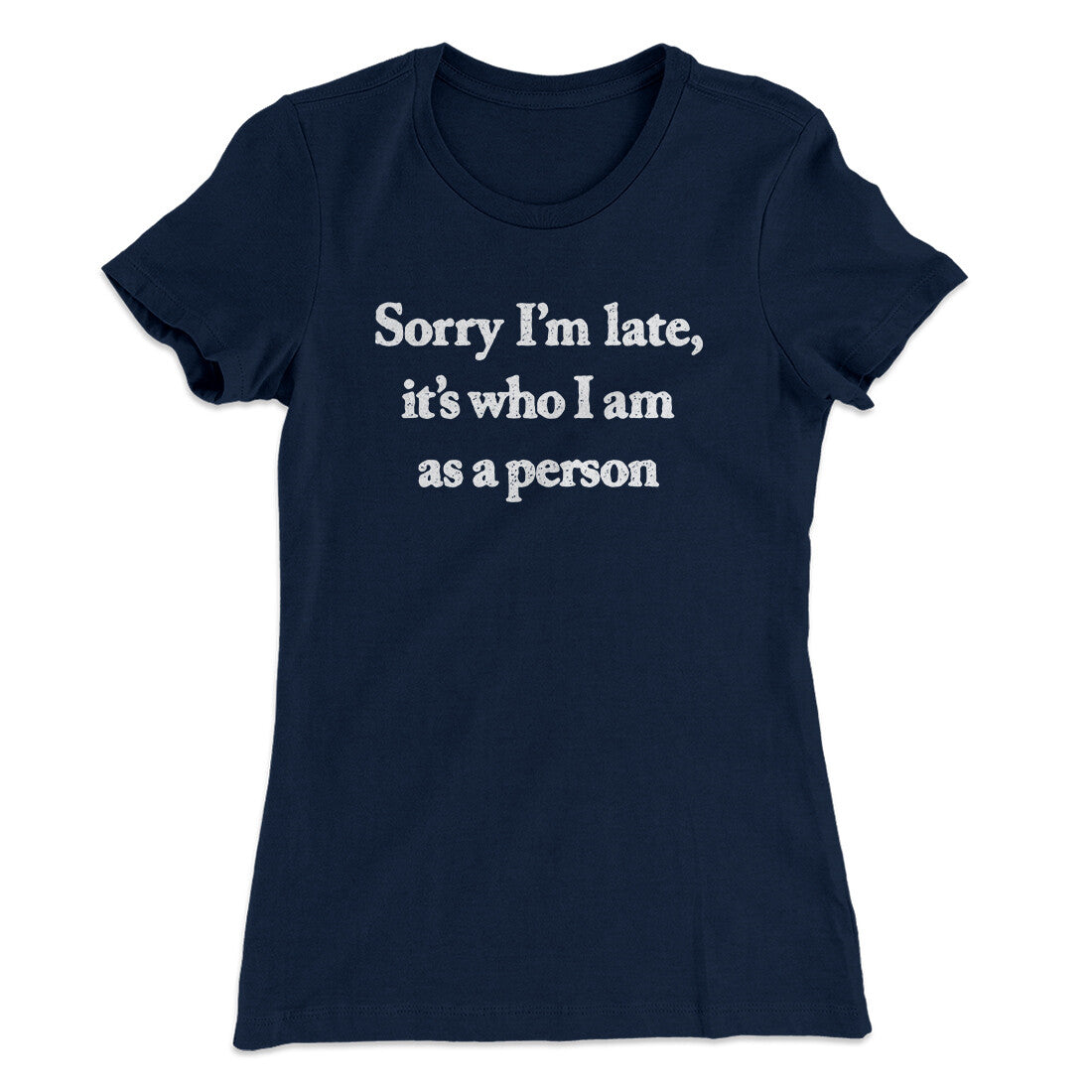 Sorry Im Late Its Who I Am As A Person Women's T-Shirt Midnight Navy | Funny Shirt from Famous In Real Life