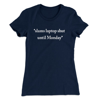Slams Laptop Shut Until Monday Funny Women's T-Shirt Midnight Navy | Funny Shirt from Famous In Real Life
