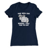 You Will Eat Where I Tell You To Eat Women's T-Shirt Midnight Navy | Funny Shirt from Famous In Real Life