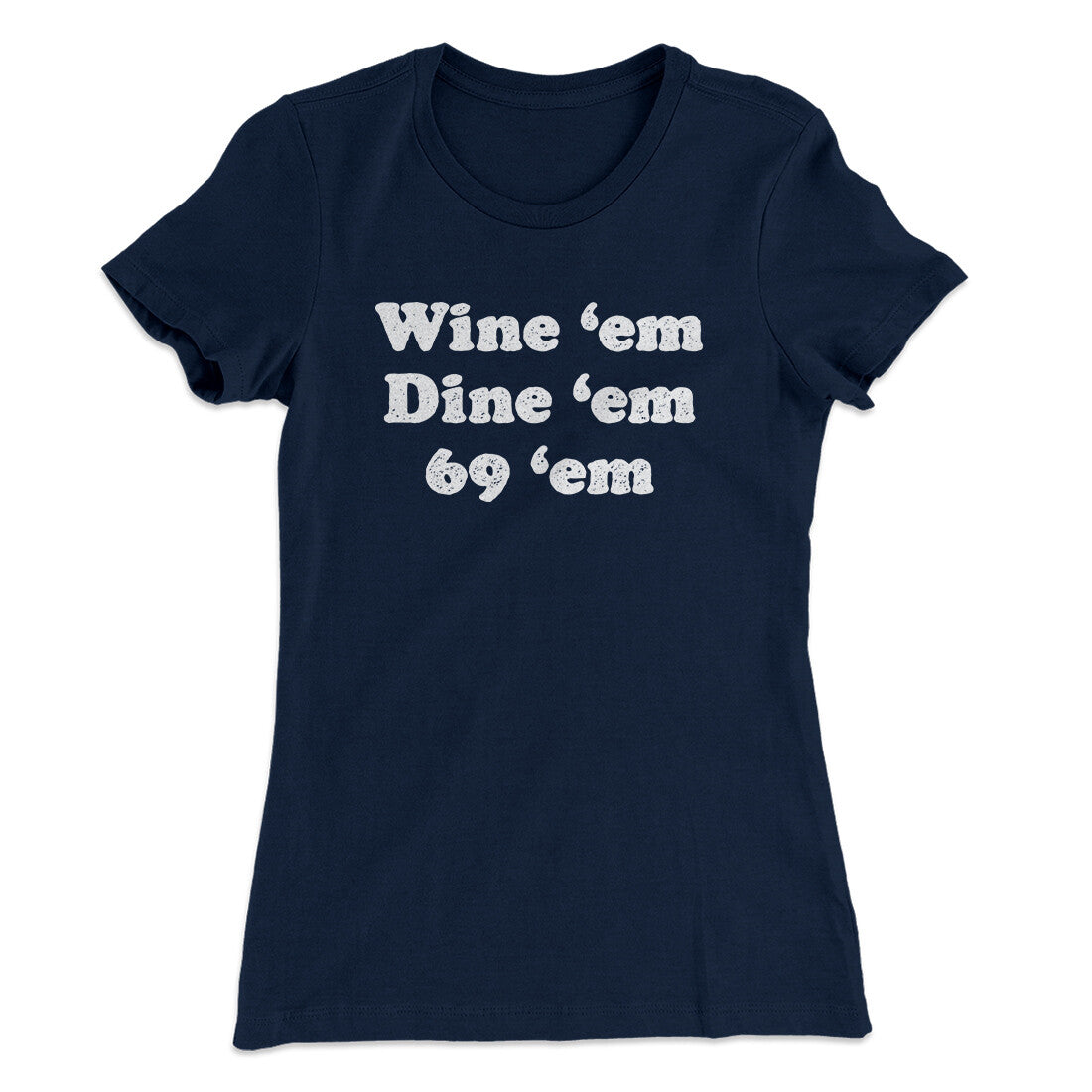 Wine ‘Em Dine ‘Em 69 ‘Em Women's T-Shirt | Funny Shirt from Famous In Real Life