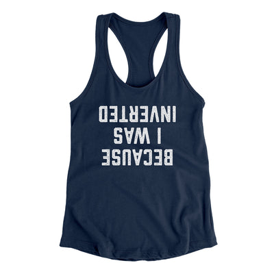 Because I Was Inverted Women's Racerback Tank Midnight Navy | Funny Shirt from Famous In Real Life