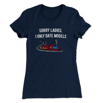 Sorry Ladies I Only Date Models Women's T-Shirt Midnight Navy | Funny Shirt from Famous In Real Life