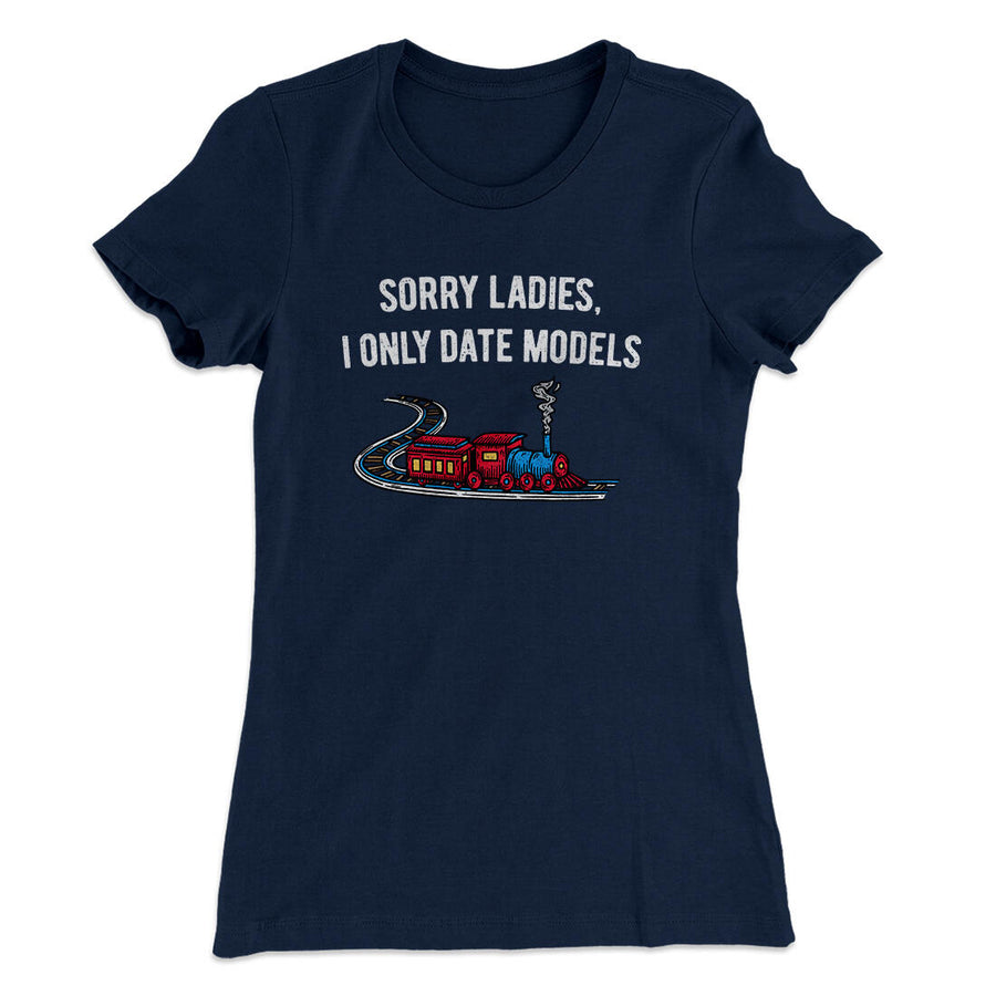 Sorry Ladies I Only Date Models Women's T-Shirt Midnight Navy | Funny Shirt from Famous In Real Life