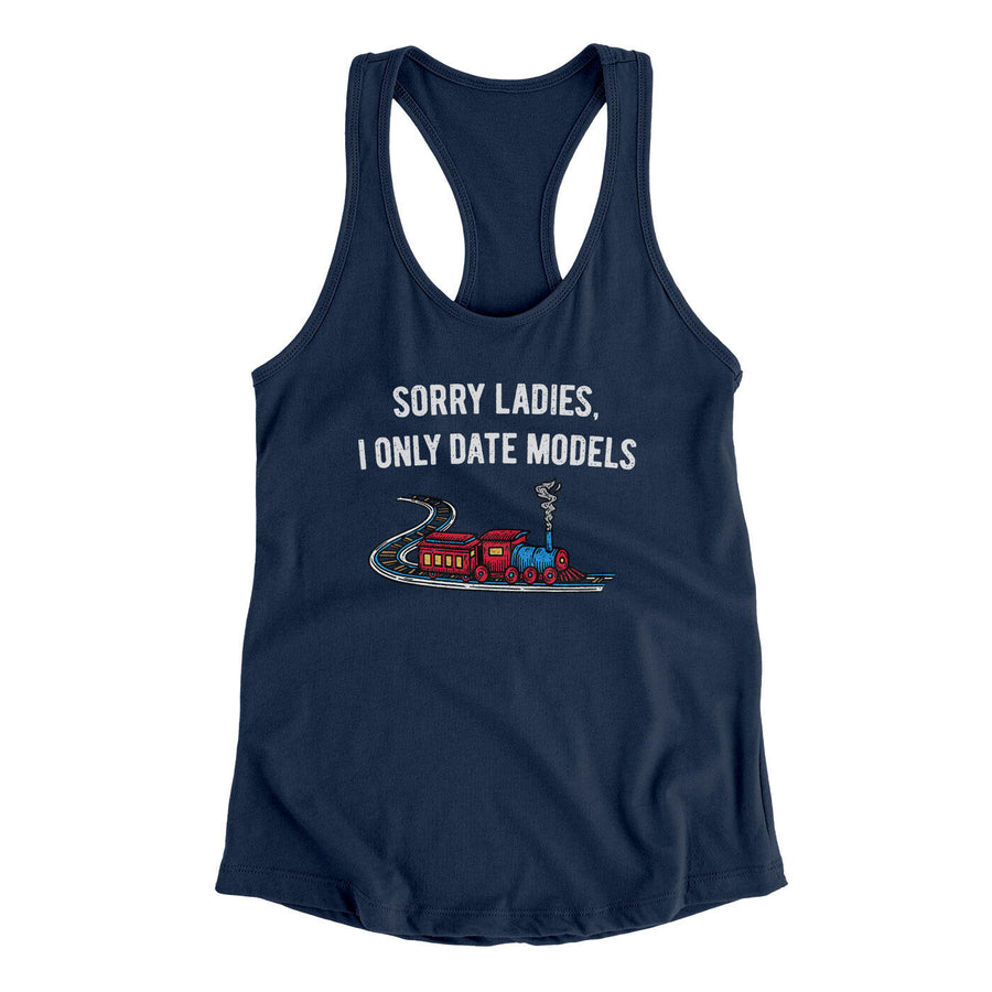 Sorry Ladies I Only Date Models Women's Racerback Tank Midnight Navy | Funny Shirt from Famous In Real Life