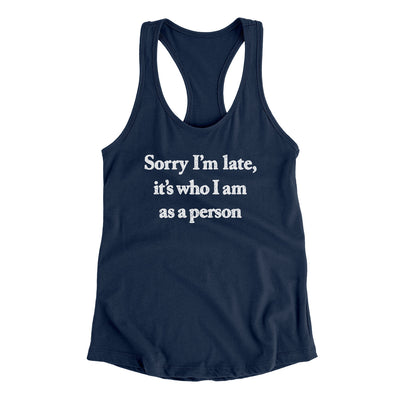 Sorry Im Late Its Who I Am As A Person Women's Racerback Tank Midnight Navy | Funny Shirt from Famous In Real Life
