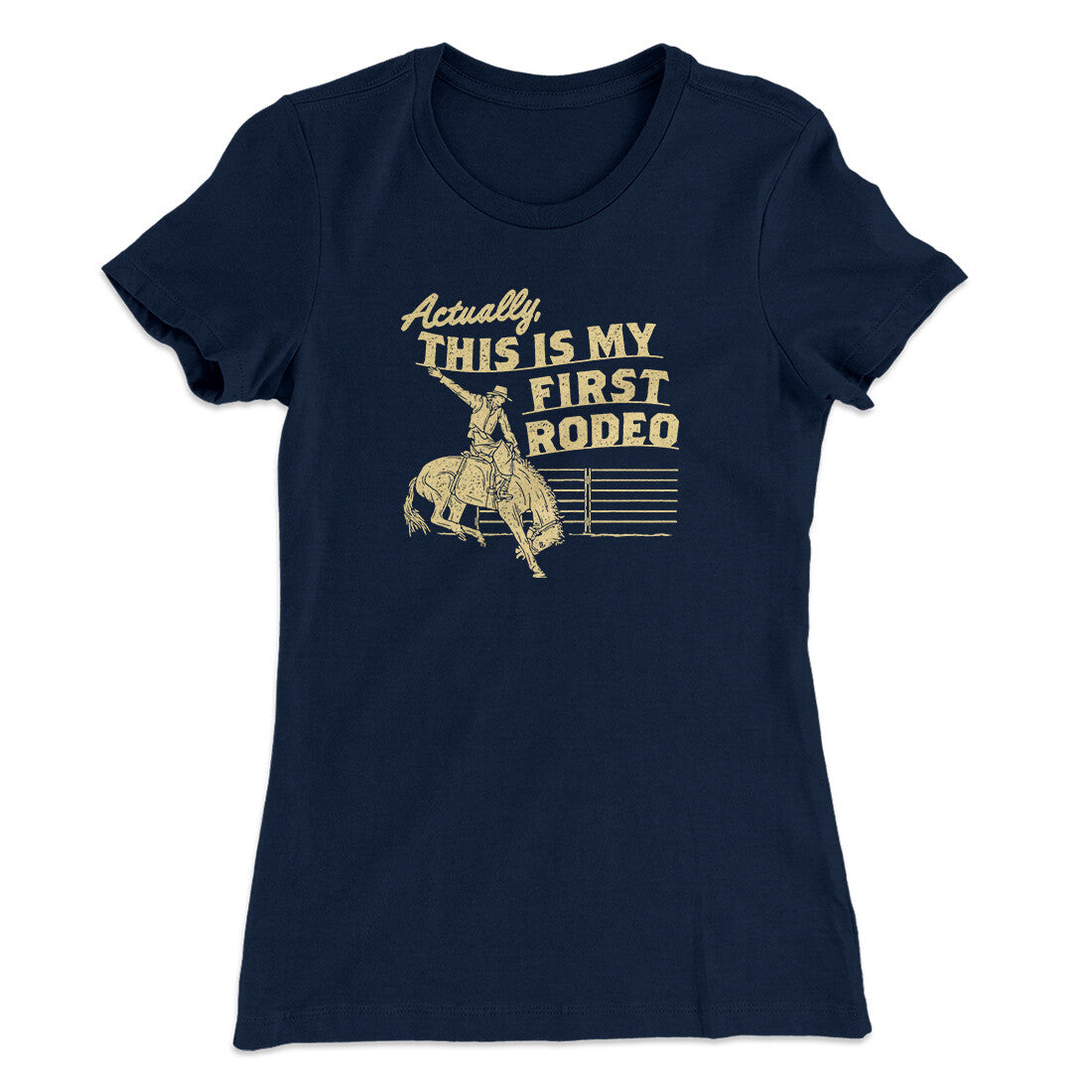 Actually This Is My First Rodeo Funny Women's T-Shirt | Funny Shirt from Famous In Real Life