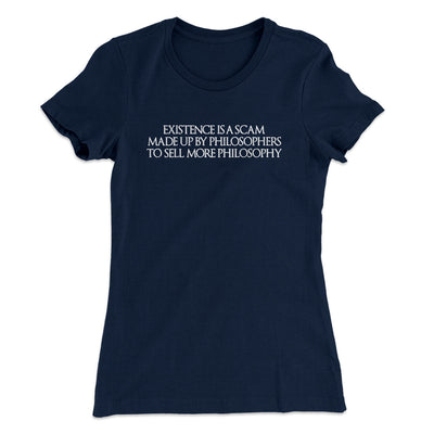 Existence Is A Scam Made Up By Philosophers Women's T-Shirt Midnight Navy | Funny Shirt from Famous In Real Life