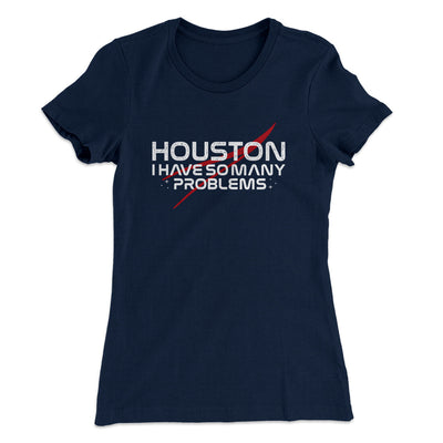 Houston I Have So Many Problems Women's T-Shirt Midnight Navy | Funny Shirt from Famous In Real Life
