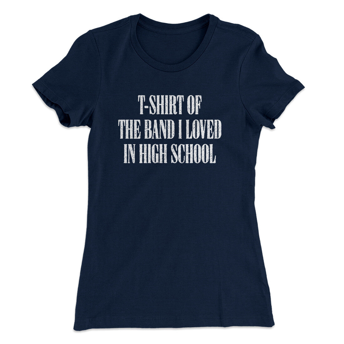 T-Shirt Of The Band I Loved In High School Women's T-Shirt | Funny Shirt from Famous In Real Life