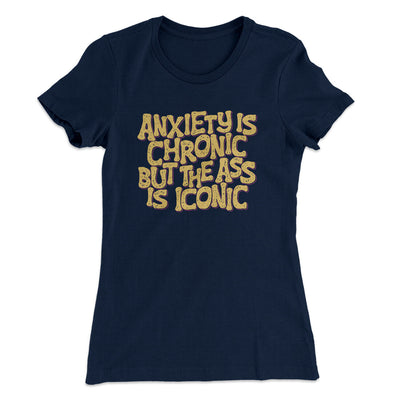 Anxiety Is Chronic But The Ass Is Iconic Women's T-Shirt Midnight Navy | Funny Shirt from Famous In Real Life