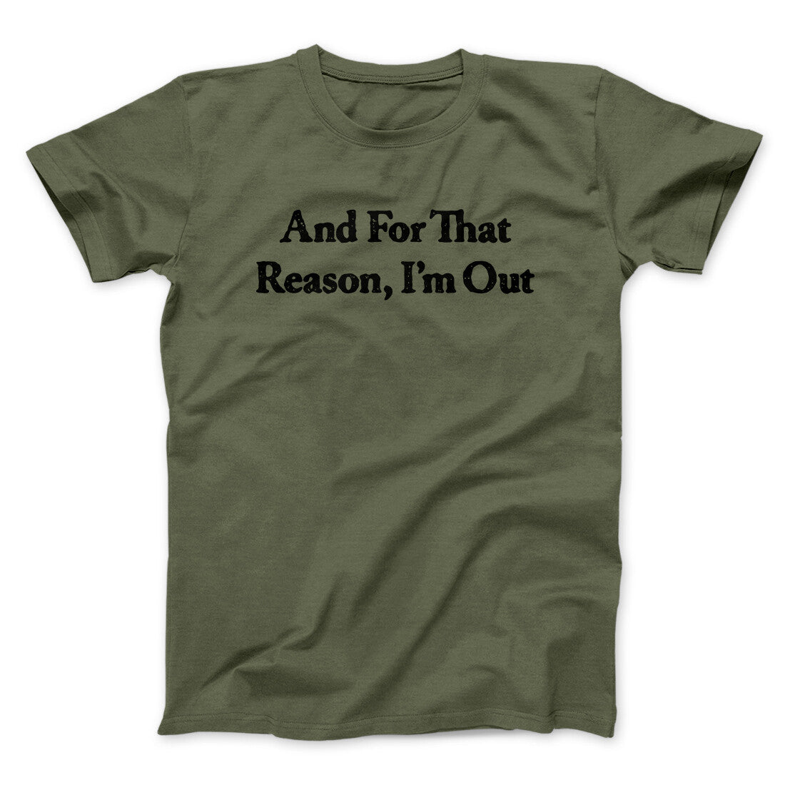 And For That Reason I’m Out Men/Unisex T-Shirt Military Green | Funny Shirt from Famous In Real Life
