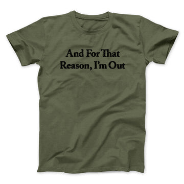 And For That Reason I’m Out Men/Unisex T-Shirt Military Green | Funny Shirt from Famous In Real Life