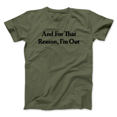 And For That Reason I’m Out Men/Unisex T-Shirt Military Green | Funny Shirt from Famous In Real Life