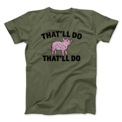 That’ll Do Pig That’ll Do Men/Unisex T-Shirt Military Green | Funny Shirt from Famous In Real Life