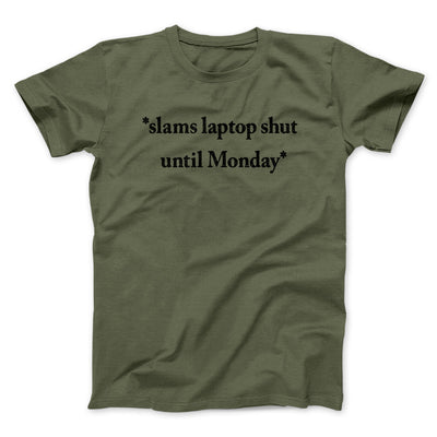 Slams Laptop Shut Until Monday Funny Men/Unisex T-Shirt Military Green | Funny Shirt from Famous In Real Life