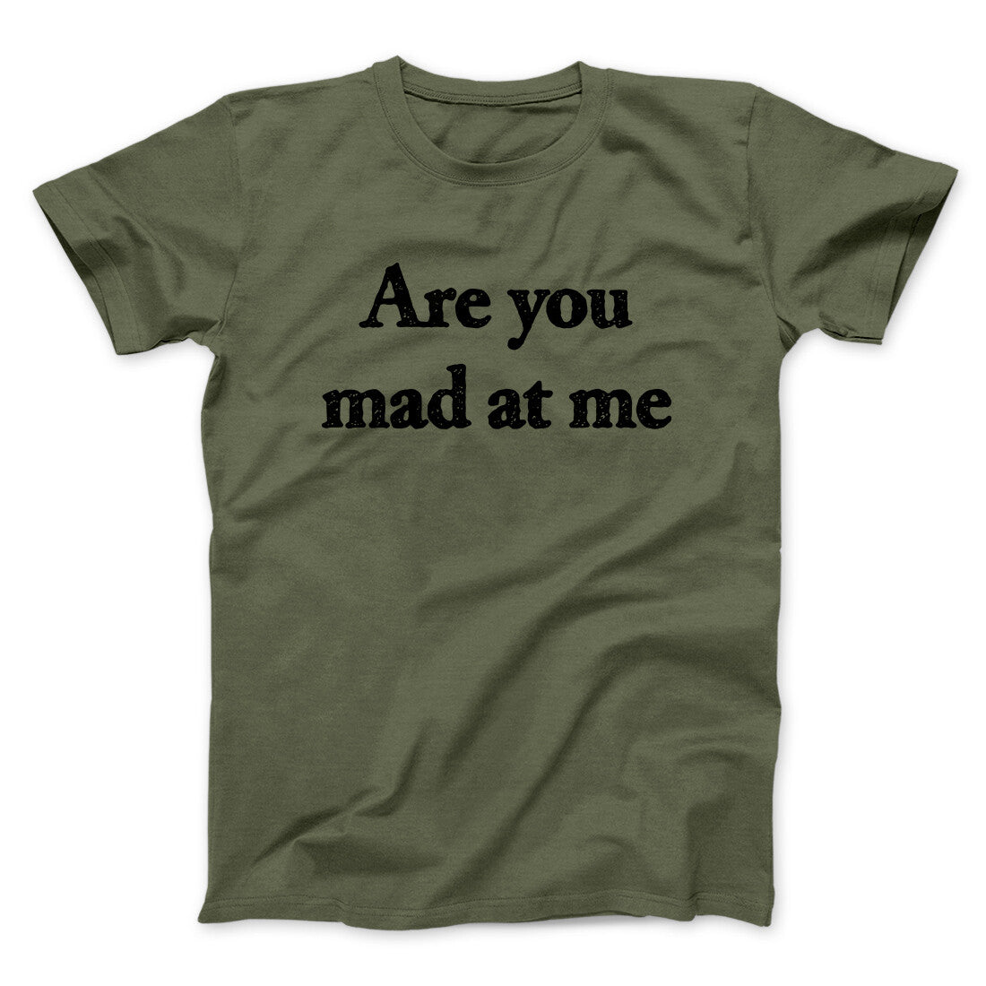 Are You Mad At Me Men/Unisex T-Shirt Military Green | Funny Shirt from Famous In Real Life