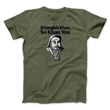 If Genghis Khan So Khan You Men/Unisex T-Shirt Military Green | Funny Shirt from Famous In Real Life