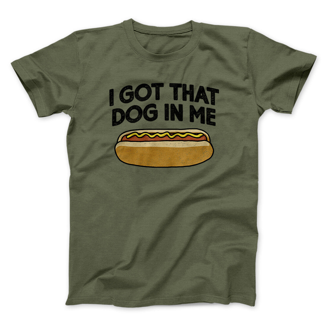 I Got That Dog In Me Men/Unisex T-Shirt Military Green | Funny Shirt from Famous In Real Life