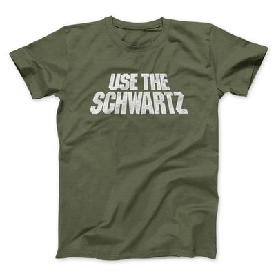 Use The Schwartz Men/Unisex T-Shirt Military Green | Funny Shirt from Famous In Real Life