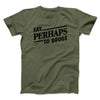 Say Perhaps To Drugs Men/Unisex T-Shirt Military Green | Funny Shirt from Famous In Real Life
