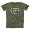 I Paused My Game To Be Here Men/Unisex T-Shirt Military Green | Funny Shirt from Famous In Real Life