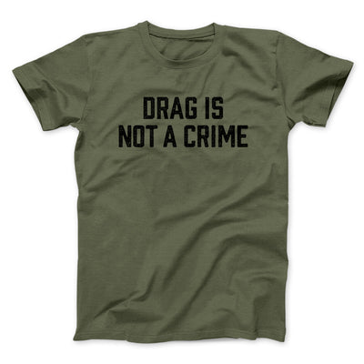 Drag Is Not A Crime Men/Unisex T-Shirt Military Green | Funny Shirt from Famous In Real Life