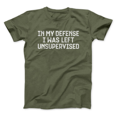 In My Defense I Was Left Unsupervised Funny Men/Unisex T-Shirt Military Green | Funny Shirt from Famous In Real Life