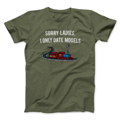 Sorry Ladies I Only Date Models Men/Unisex T-Shirt Military Green | Funny Shirt from Famous In Real Life