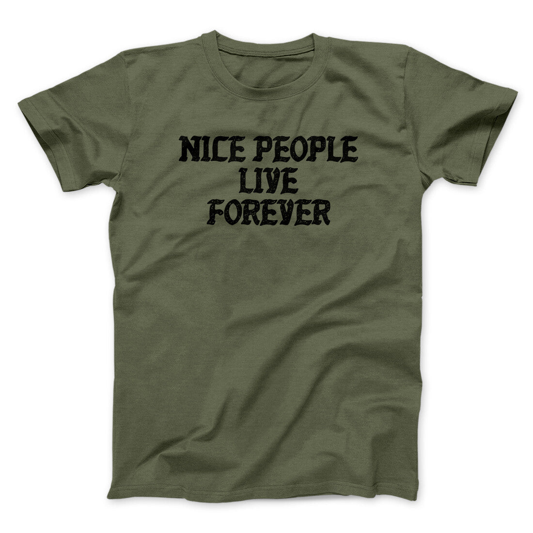 Nice People Live Forever Men/Unisex T-Shirt | Funny Shirt from Famous In Real Life